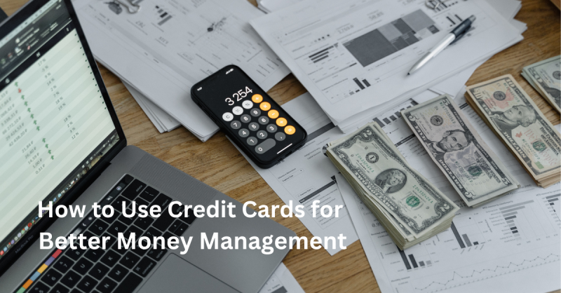 How to Use Credit Cards for Better Money Management